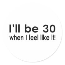 I'll be 30 when I feel like it Round Stickers