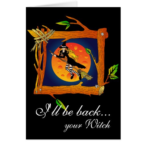 I'll be back... your Witch Greeting Card