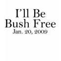 I'll Be Bush Free t-shirts