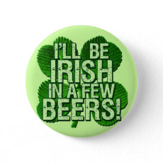 I'll Be Irish In Few Beers Buttons