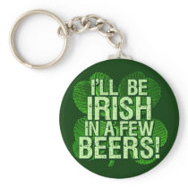 I'll Be Irish In  Few Beers Key Chains