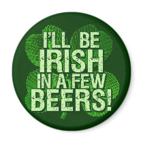I'll Be Irish In  Few Beers Magnets