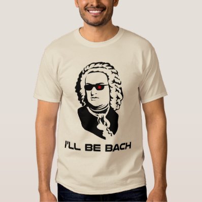 I&#39;ll Be Johann Sebastian Bach T Shirt