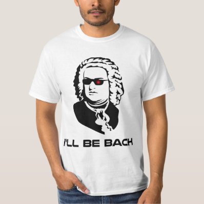 I&#39;ll Be Johann Sebastian Bach Tee Shirt