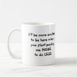 I'll be more excited to be here when . . . mug