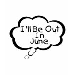 I'll Be Out In June t-shirts