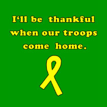 I'll Be Thankful when Our Troops Come Home t-shirts