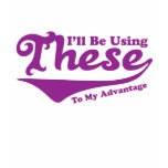I'll Be Using These To My Advantage Tee Shirt