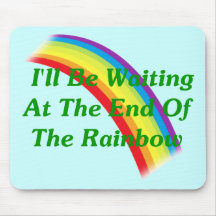 I'll Be Waiting At The End Of The Rainbow Mouse Pads