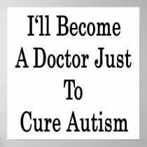 I'll Become A Doctor Just To Cure Autism Poster