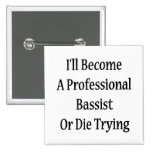 I'll Become A Professional Bassist Or Die Trying Pins