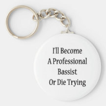 I'll Become A Professional Bassist Or Die Trying Key Chain