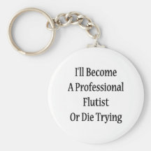 I'll Become A Professional Flutist Or Die Trying Keychains