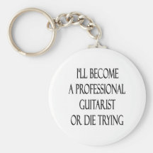 I'll Become A Professional Guitarist Or Die Trying Key Chains