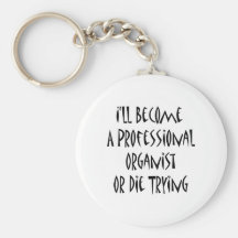 I'll Become A Professional Organist Or Die Trying Key Chain