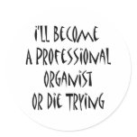 I'll Become A Professional Organist Or Die Trying Round Stickers