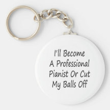 I'll Become A Professional Pianist Or Cut My Balls Keychain