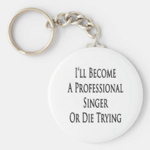 I'll Become A Professional Singer Or Die Trying Keychain