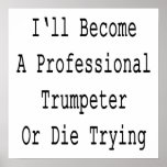 I'll Become A Professional Trumpeter Or Die Trying Print