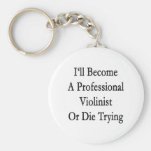 I'll Become A Professional Violinist Or Die Trying Key Chain