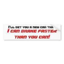 I'll bet you a new car that, I can brake faster... Bumper Sticker