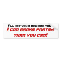 I'll bet you a new car that, I can brake faster... Bumper Sticker