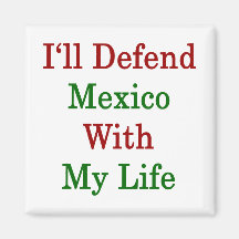 I'll Defend Mexico With My Life Magnets