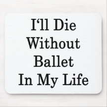 I'll Die Without Ballet In My Life Mousepad