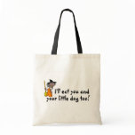 I'll Eat You And Your Little Dog Too bags