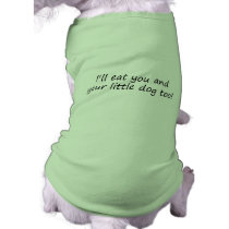 Ill Eat You And Your Little Dog Too pet clothing by CelebrationZazzle Ill Eat You And Your Little Dog Too pet clothing