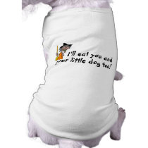 I'll Eat You And Your Little Dog Too pet clothing by CelebrationZazzle I'll Eat You And Your Little Dog Too pet clothing