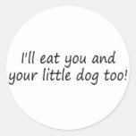Ill Eat You And Your Little Dog Too Round Sticker
