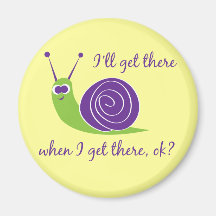 I'll get there when I get there, ok? Refrigerator Magnet