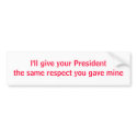 I'll give your President the same respect bumper stickers by jhimages I'll give your President the same respect bumper stickers