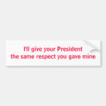 I'll give your President the same respect Bumper Stickers