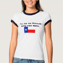 I'll go to Dallas with you Eric. t-shirts