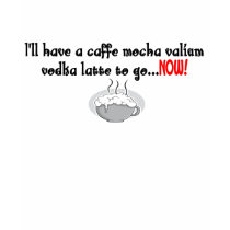 I'll have a caffe mocha valium vodka latte to go t-shirts by Theholidayshoppe I'll have a caffe mocha valium vodka latte to go t-shirts