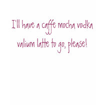 I'll have a caffe mocha vodka vali... - Customized t-shirts