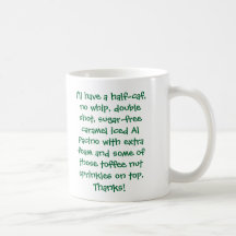 I'll have a half-caf, no whip, double shot, sug... mugs