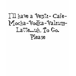 I'll have a Venti- Cafe-Mocha-Vodka-Valium-Latt... t-shirts