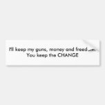 I'll keep my guns, money and freedom. You keep ... Bumper Sticker