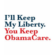 I'll Keep My Liberty. You Keep Your ObamaCare shirt