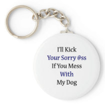 I'll Kick Your Sorry Ass If You Mess With My Dog Keychains