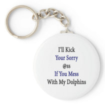 I'll Kick Your Sorry Ass If You Mess With My Dolph Key Chains