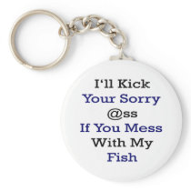I'll Kick Your Sorry Ass If You Mess With My Fish Keychain