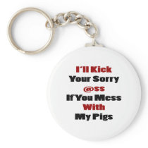 I'll Kick Your Sorry Ass If You Mess With My Pigs Key Chain