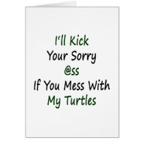 I'll Kick Your Sorry Ass If You Mess With My Turtl Greeting Cards