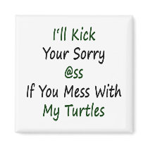 I'll Kick Your Sorry Ass If You Mess With My Turtl Refrigerator Magnet