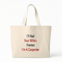 I'll Nail Your Wife's Frames I'm A Carpenter bags by Supernova23 I'll Nail Your Wife's Frames I'm A Carpenter bags