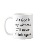 I'll never drink again.... mugs